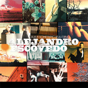 Álbum Burn Something Beautiful de Alejandro Escovedo
