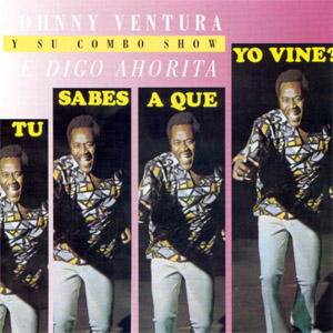 Álbum ¿Tú Sabes A Que Yo Vine? Te Digo Ahorita de Johnny Ventura